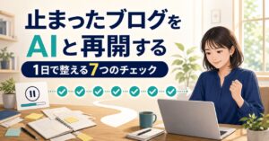 止まっていたブログ作業を7つのチェックで整理し、AIと一緒に再開するイメージ