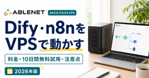 ABLENET AIセルフホストVPSでDify・n8nを動かす料金と注意点